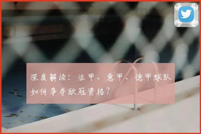 深度解读：法甲、意甲、德甲球队如何争夺欧冠资格？